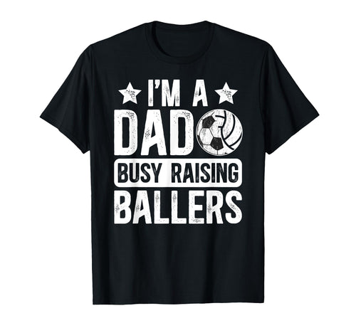 Im Dad Busy Raising Ballers Soccer T-Shirt - Novelty Apparel Men Women - T-Shirt, Sweatshirt, Hoodie