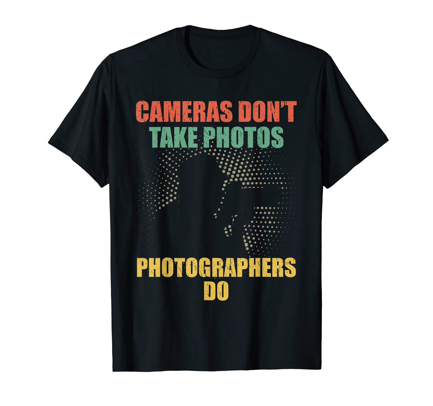 Cameras Dont Take Photos Photography T-Shirt - Graphic Print Unisex - T-Shirt, Sweatshirt, Hoodie