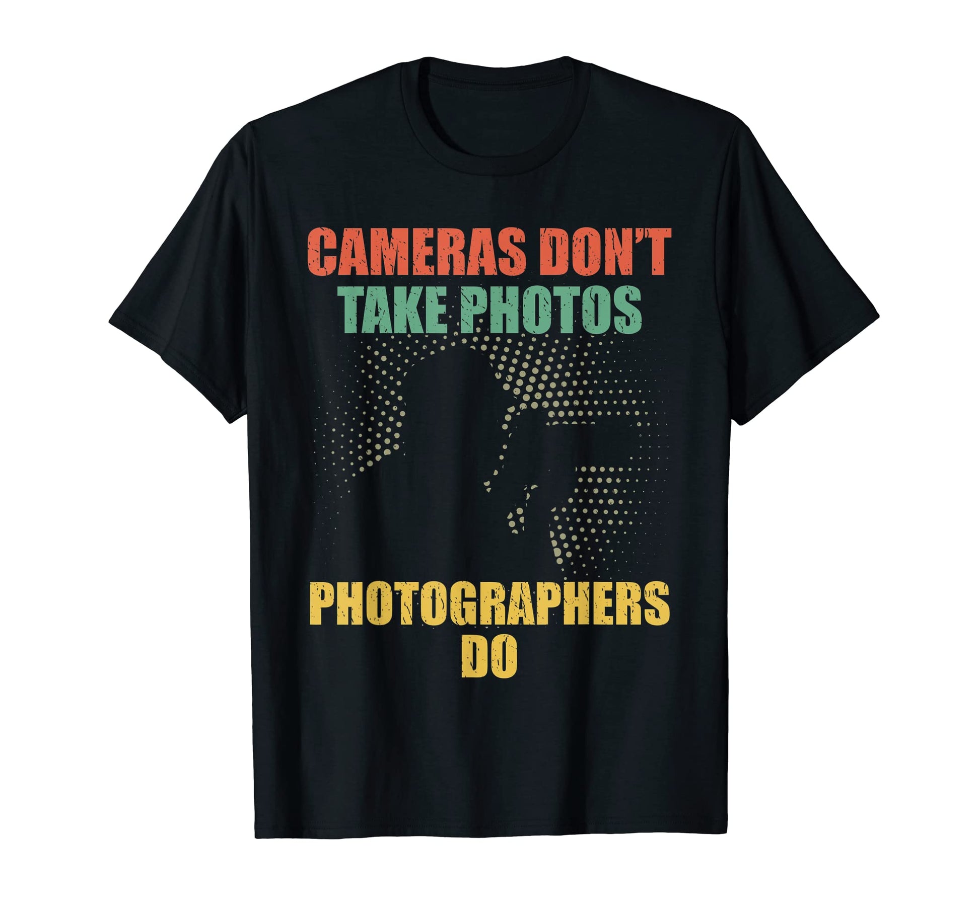 Cameras Dont Take Photos Photography T-Shirt - Graphic Print Unisex - T-Shirt, Sweatshirt, Hoodie