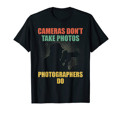 Cameras Dont Take Photos Photography T-Shirt - Graphic Print Unisex - T-Shirt, Sweatshirt, Hoodie