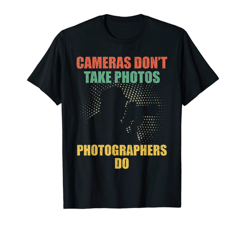 Cameras Dont Take Photos Photography T-Shirt - Graphic Print Unisex - T-Shirt, Sweatshirt, Hoodie