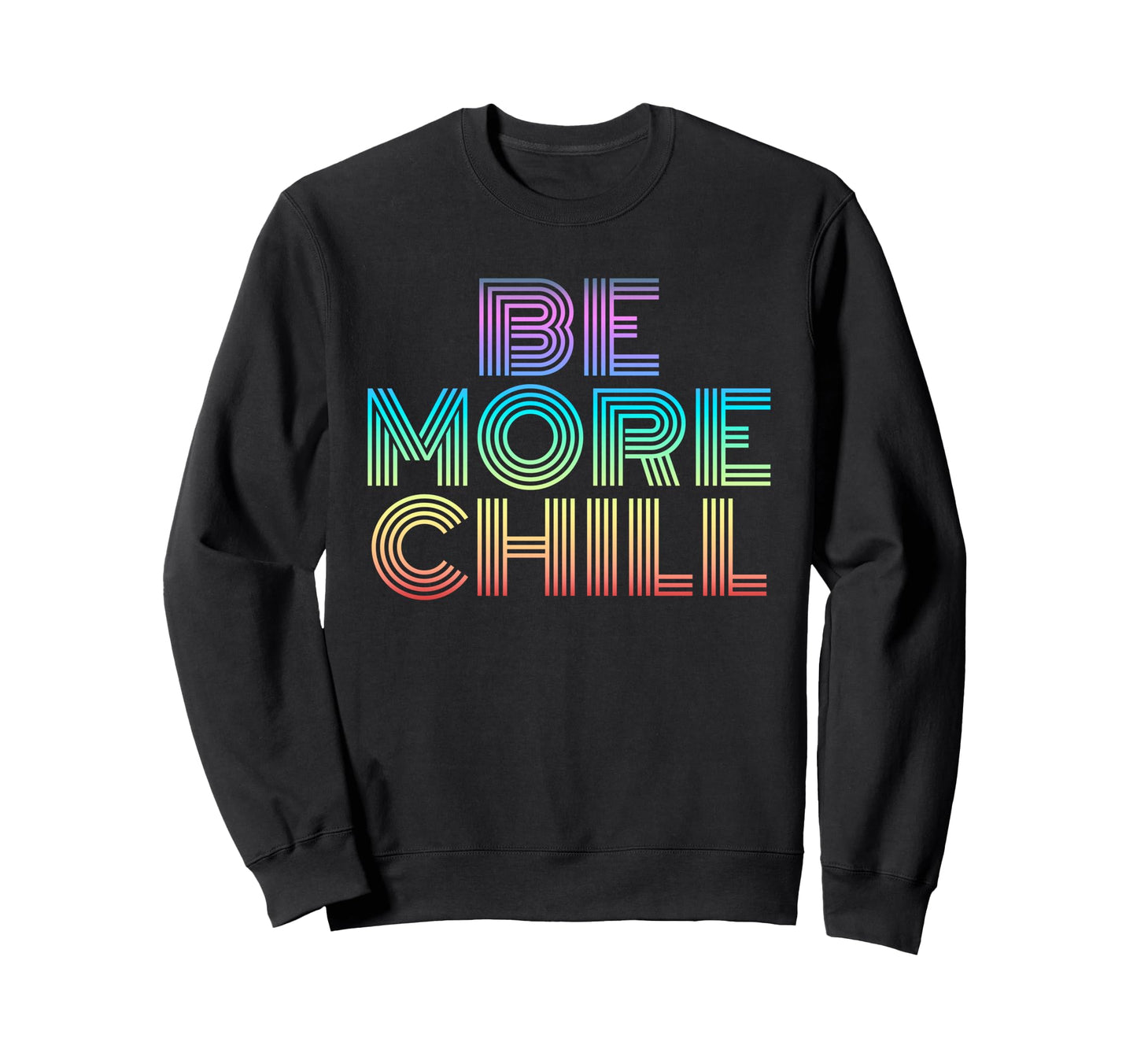 Be More Chill Rainbow 70S Sweatshirt - Novelty Apparel for Adults - T-Shirt, Sweatshirt, Hoodie