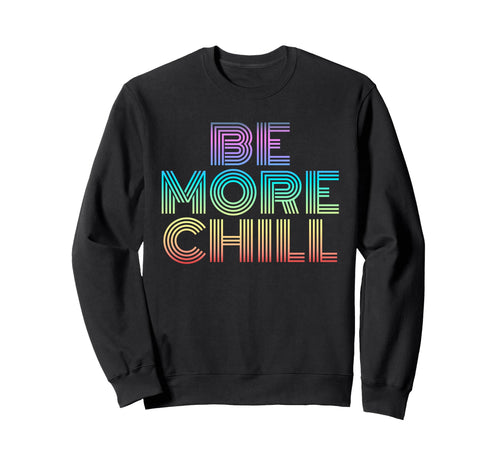 Be More Chill Rainbow 70S Sweatshirt - Novelty Apparel for Adults - T-Shirt, Sweatshirt, Hoodie