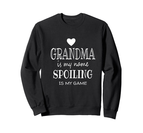 Grandma Is My Name Spoiling Is Sweatshirt - Fun Novelty Design Men Women - T-Shirt, Sweatshirt, Hoodie