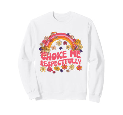 Choke Me Respectfully Floral Sweatshirt - Custom Art Print Men Women - T-Shirt, Sweatshirt, Hoodie