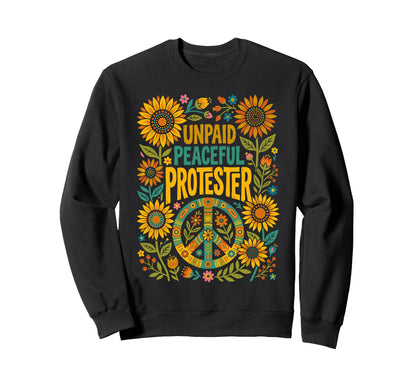 Unpaid Peaceful Protester Floral Sweatshirt - Casual Everyday Wear Unisex - T-Shirt, Sweatshirt, Hoodie