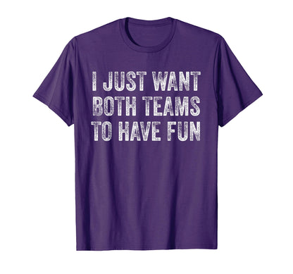 I Just Want Both Teams To Have Fun T-Shirt - Casual Everyday Wear Unisex - T-Shirt, Sweatshirt, Hoodie