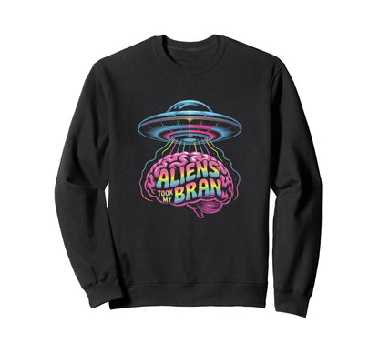 Aliens Took My Brain Ufo Sweatshirt - Fun Novelty Design Men Women - T-Shirt, Sweatshirt, Hoodie