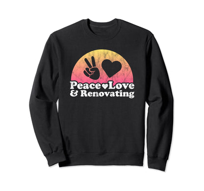 Peace Love And Renovating Contractor Sweatshirt - Fun Novelty Design Unisex - T-Shirt, Sweatshirt, Hoodie