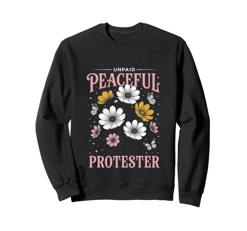 Unpaid Peaceful Protester Floral Boho Sweatshirt - Trendy Graphic Unisex - T-Shirt, Sweatshirt, Hoodie