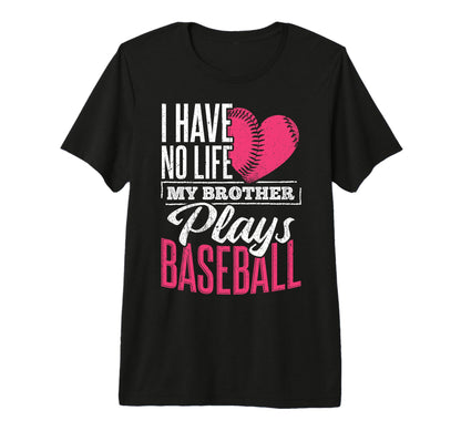 I Have No Life My Brother Plays Baseball T-Shirt - Unique Graphic Unisex - T-Shirt, Sweatshirt, Hoodie