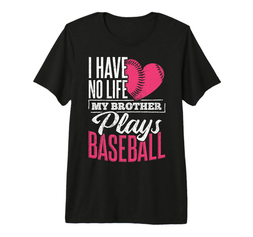 I Have No Life My Brother Plays Baseball T-Shirt - Unique Graphic Unisex - T-Shirt, Sweatshirt, Hoodie