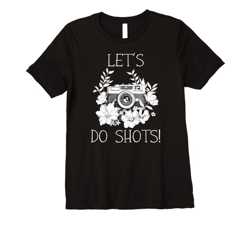 Womens Photographer Lets Do Shots T-Shirt - Fun Novelty Design Men Women - T-Shirt, Sweatshirt, Hoodie