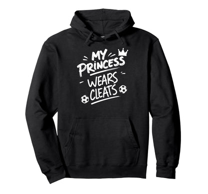 My Princess Wear Cleats Soccer Player Hoodie - Graphic Print for Adults - T-Shirt, Sweatshirt, Hoodie