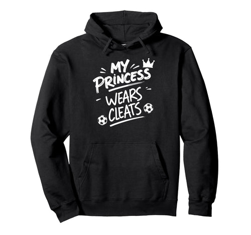 My Princess Wear Cleats Soccer Player Hoodie - Graphic Print for Adults - T-Shirt, Sweatshirt, Hoodie
