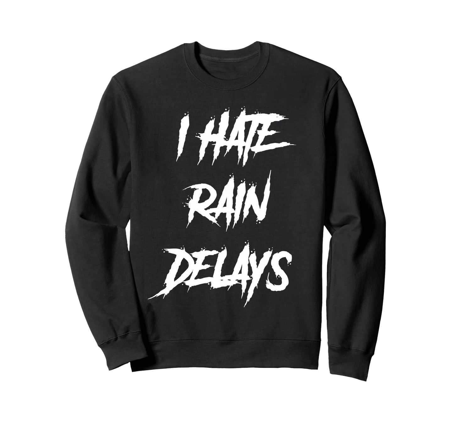 I Hate Rain Delays Funny Baseball Sport Sweatshirt - Novelty Apparel Unisex - T-Shirt, Sweatshirt, Hoodie