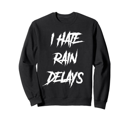 I Hate Rain Delays Funny Baseball Sport Sweatshirt - Novelty Apparel Unisex - T-Shirt, Sweatshirt, Hoodie