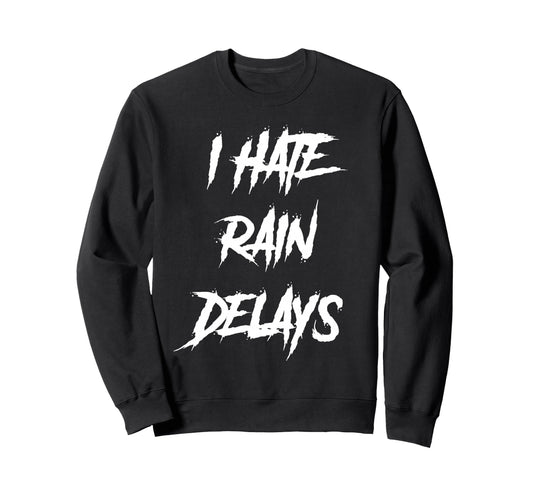 I Hate Rain Delays Funny Baseball Sport Sweatshirt - Novelty Apparel Unisex - T-Shirt, Sweatshirt, Hoodie