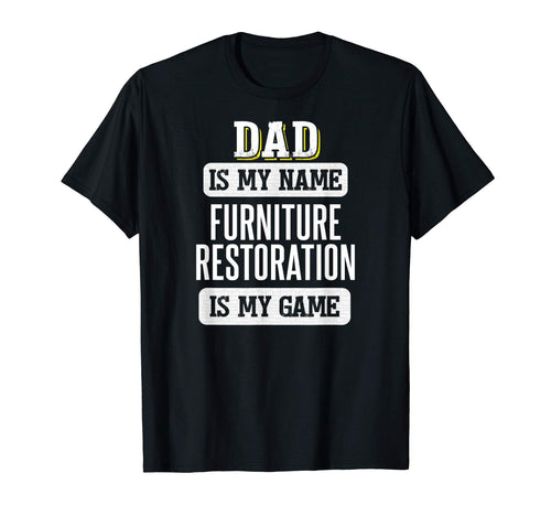 Funny Furniture Restoration Gift Dad T-Shirt - Novelty Apparel for Adults - T-Shirt, Sweatshirt, Hoodie