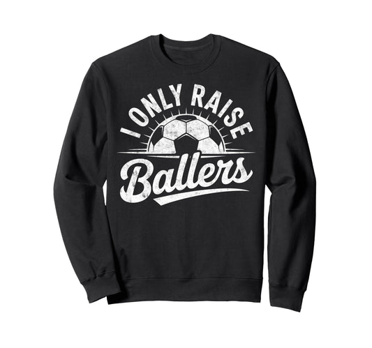 I Only Raise Ballers Soccer Goalie Sweatshirt - Graphic Print Men Women - T-Shirt, Sweatshirt, Hoodie