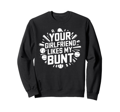 Your Girlfriend Likes My Bunt Sweatshirt - Casual Everyday Wear for Adults - T-Shirt, Sweatshirt, Hoodie