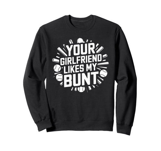 Your Girlfriend Likes My Bunt Sweatshirt - Casual Everyday Wear for Adults - T-Shirt, Sweatshirt, Hoodie