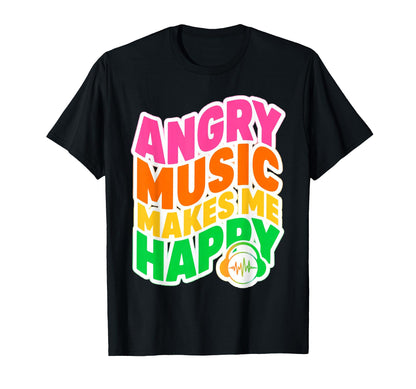 Angry Music Makes Me Happy T-Shirt - Fun Novelty Design Men Women - T-Shirt, Sweatshirt, Hoodie