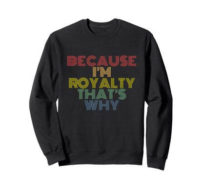 Because Im Royalty Thats Why Rainbow Sweatshirt - Graphic Print Unisex - T-Shirt, Sweatshirt, Hoodie