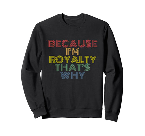 Because Im Royalty Thats Why Rainbow Sweatshirt - Graphic Print Unisex - T-Shirt, Sweatshirt, Hoodie