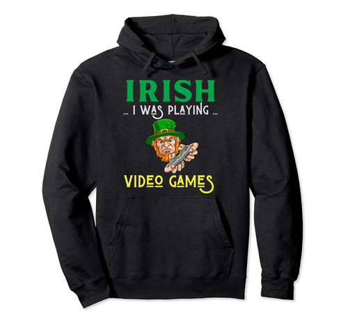 Irish I Was Playing Video Games St Hoodie - Trendy Graphic for Adults - T-Shirt, Sweatshirt, Hoodie