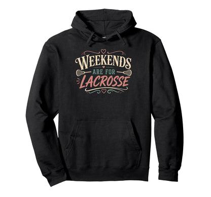 Weekends Are Lacrosse Funny Lacrosse Hoodie - Streetwear Style Men Women - T-Shirt, Sweatshirt, Hoodie