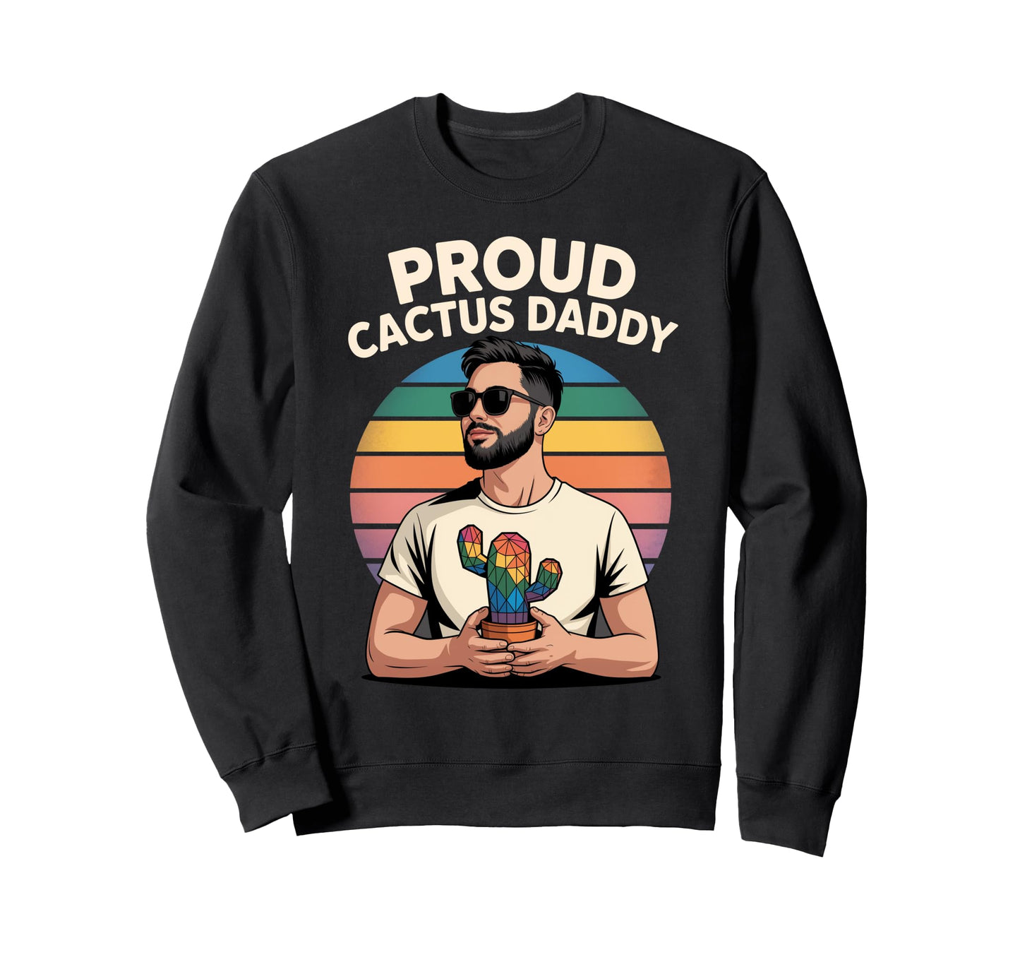 Proud Cactus Daddy Rainbow Plant Dad Sweatshirt - Streetwear Style Unisex - T-Shirt, Sweatshirt, Hoodie