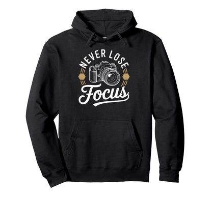 Never Lose Focus Camera Photography Art Hoodie - Trendy Graphic Unisex - T-Shirt, Sweatshirt, Hoodie