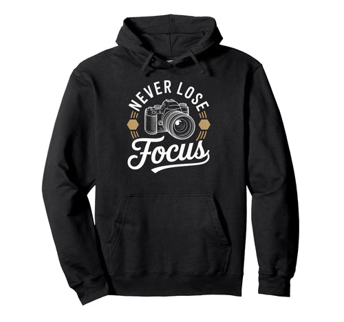 Never Lose Focus Camera Photography Art Hoodie - Trendy Graphic Unisex - T-Shirt, Sweatshirt, Hoodie