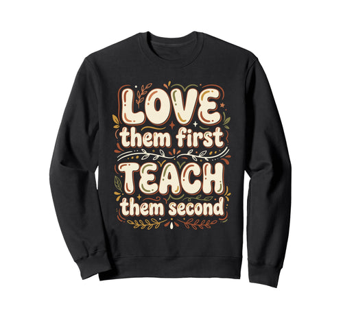 Love Them First Teach Them Sweatshirt - Fun Novelty Design Men Women - T-Shirt, Sweatshirt, Hoodie