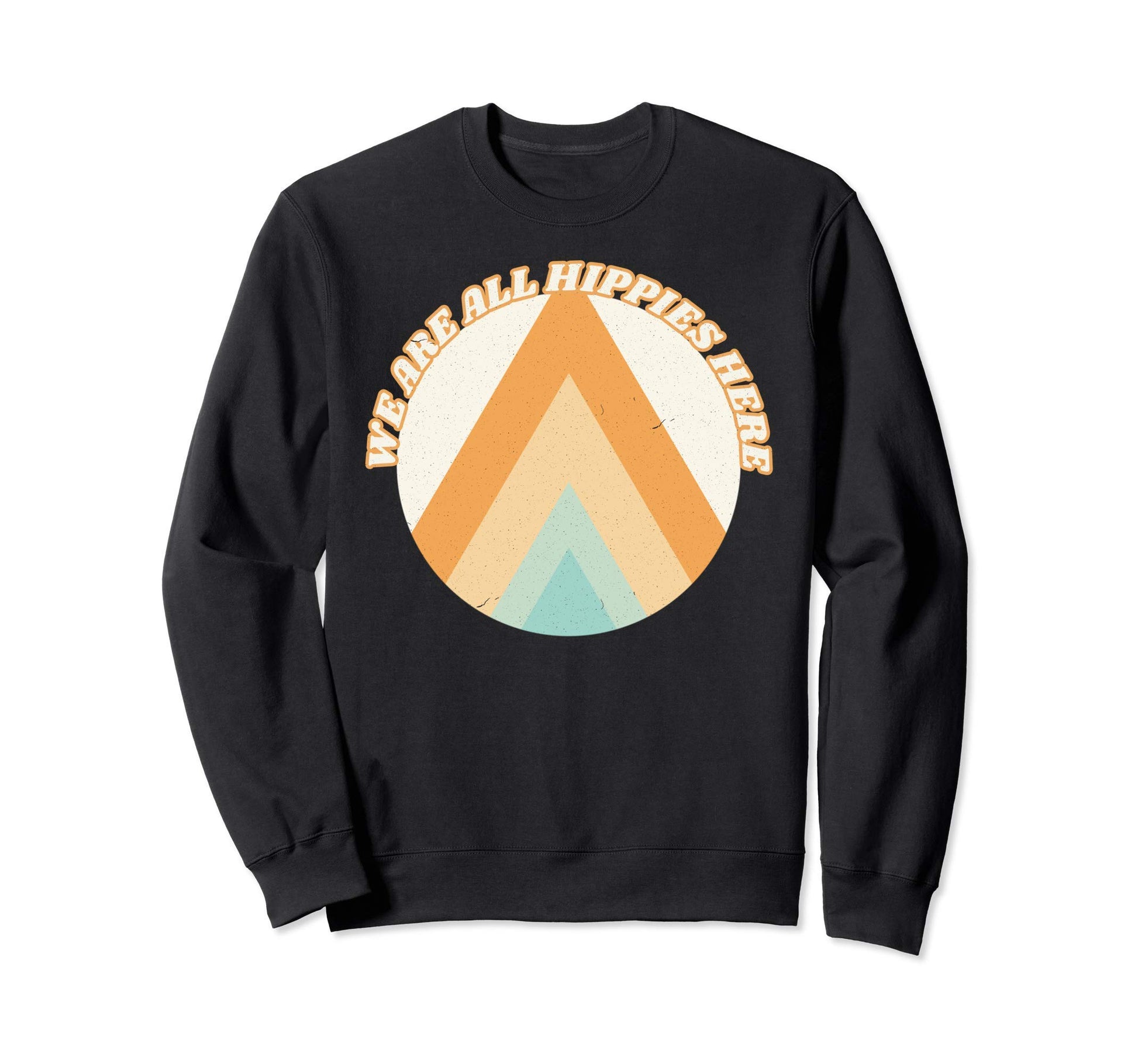 We Are All Hippies Here Funny Boho Sweatshirt - Streetwear Style Men Women - T-Shirt, Sweatshirt, Hoodie