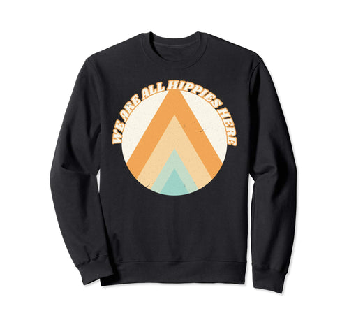 We Are All Hippies Here Funny Boho Sweatshirt - Streetwear Style Men Women - T-Shirt, Sweatshirt, Hoodie
