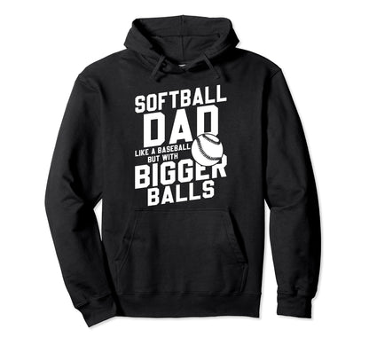 Bigger Ball Softball Dad Funny Game Hoodie - Unique Graphic Men Women - T-Shirt, Sweatshirt, Hoodie