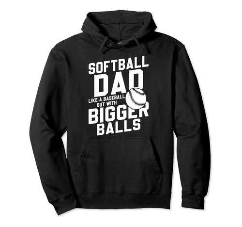 Bigger Ball Softball Dad Funny Game Hoodie - Unique Graphic Men Women - T-Shirt, Sweatshirt, Hoodie