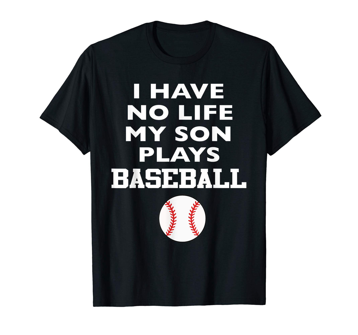 I Have No Life My Son Plays Baseball T-Shirt - Novelty Apparel for Adults - T-Shirt, Sweatshirt, Hoodie