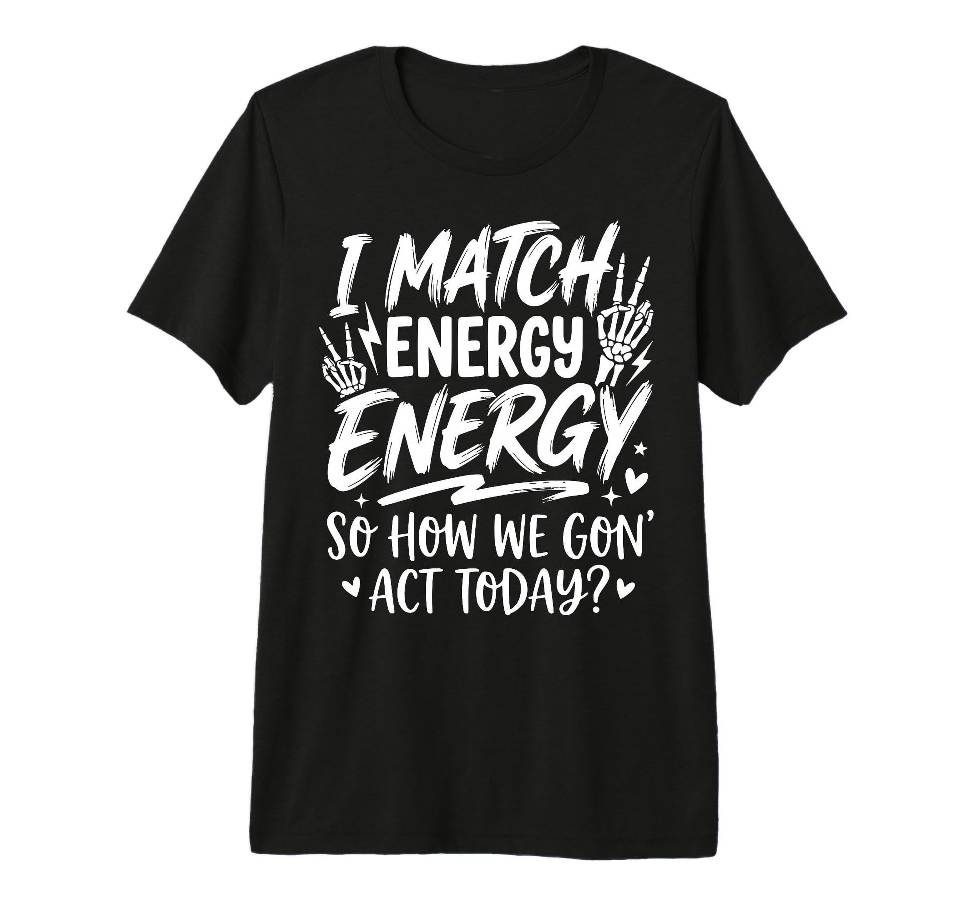 I Match Energy So How We Gone Act Today T-Shirt - Graphic Print Men Women - T-Shirt, Sweatshirt, Hoodie