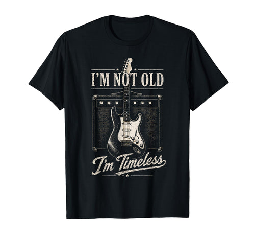 Im Not Old Im Timeless Guitar Funny T-Shirt - Casual Everyday Wear Unisex - T-Shirt, Sweatshirt, Hoodie