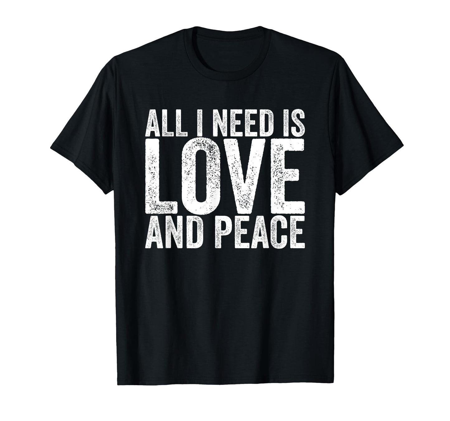 All I Need Is Love And Peace T-Shirt - Trendy Graphic Men Women - T-Shirt, Sweatshirt, Hoodie