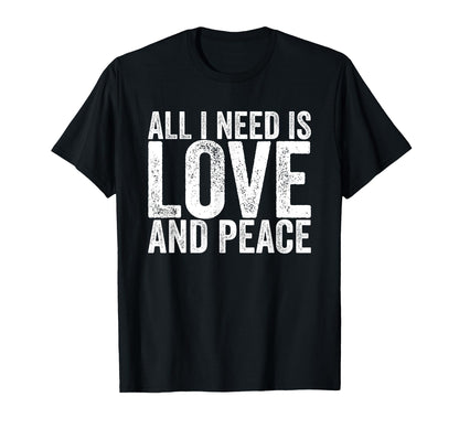 All I Need Is Love And Peace T-Shirt - Trendy Graphic Men Women - T-Shirt, Sweatshirt, Hoodie