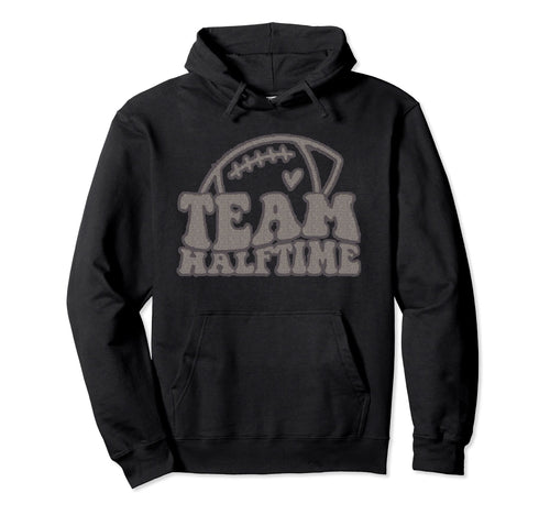 Team Halftime Game Day Hoodie - Graphic Print Men Women - T-Shirt, Sweatshirt, Hoodie