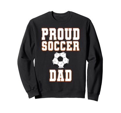 Proud Soccer Dad Game Day Sports Sweatshirt - Aesthetic Graphic Men Women - T-Shirt, Sweatshirt, Hoodie