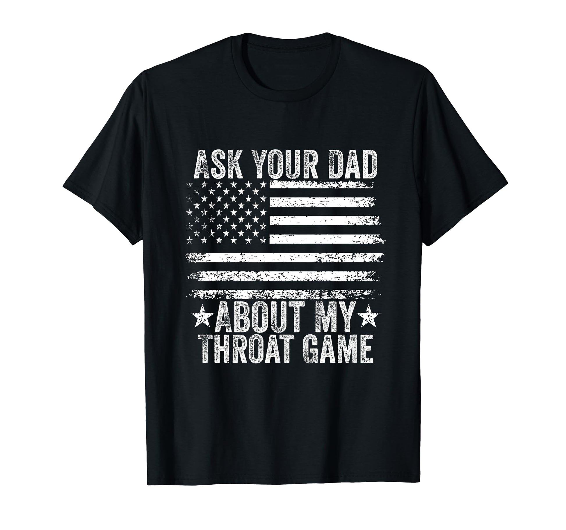 Ask Your Dad About My Throat Game T-Shirt - Casual Everyday Wear Men Women - T-Shirt, Sweatshirt, Hoodie