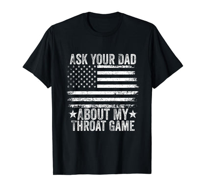 Ask Your Dad About My Throat Game T-Shirt - Casual Everyday Wear Men Women - T-Shirt, Sweatshirt, Hoodie