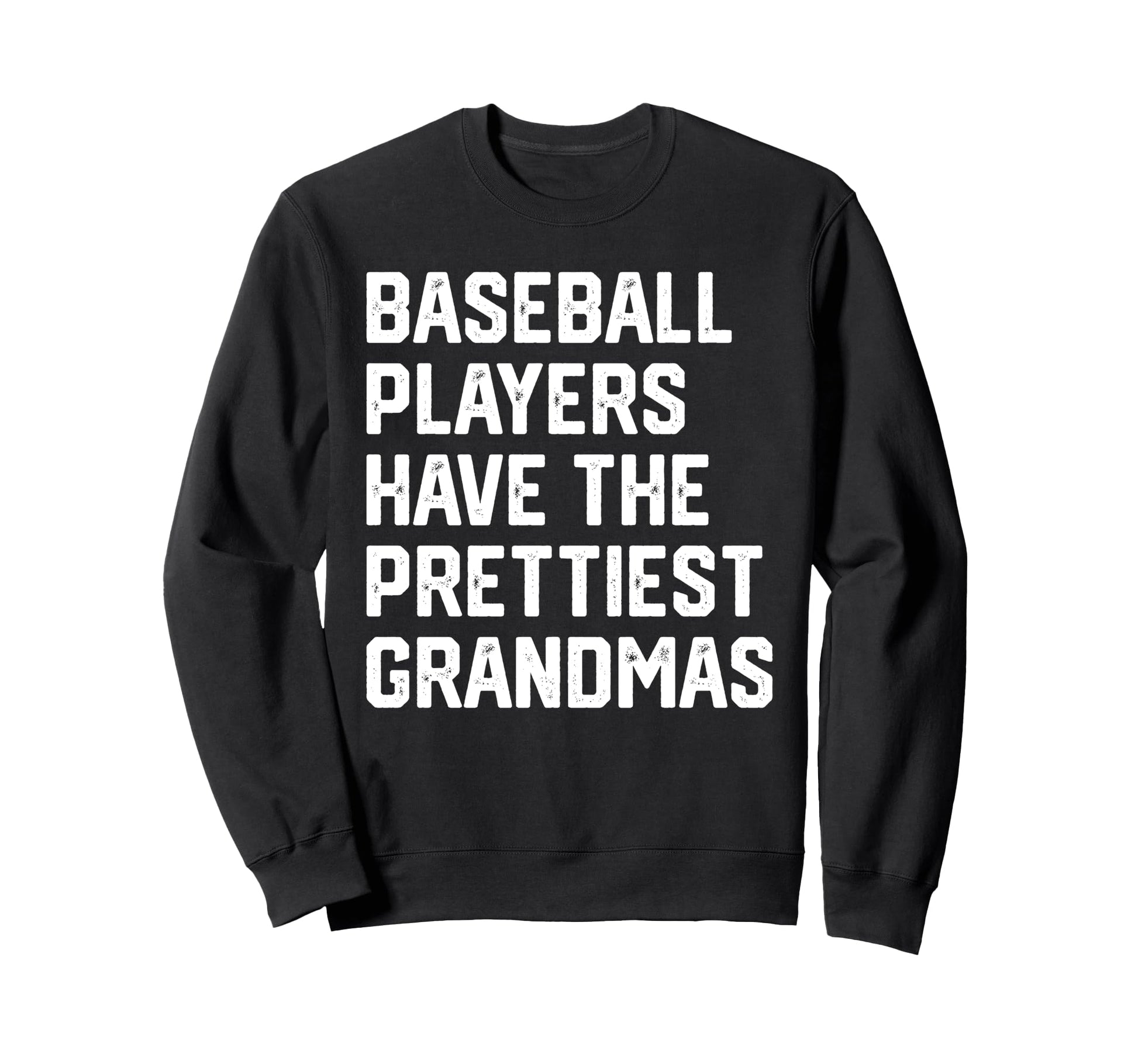 Baseball Players Have Prettiest Grandmas Sweatshirt - Trendy Graphic Unisex - T-Shirt, Sweatshirt, Hoodie