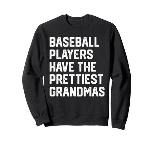 Baseball Players Have Prettiest Grandmas Sweatshirt - Trendy Graphic Unisex - T-Shirt, Sweatshirt, Hoodie